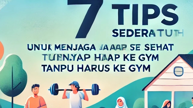 7 Tips Sederhana untuk Menjaga Tubuh Tetap Sehat